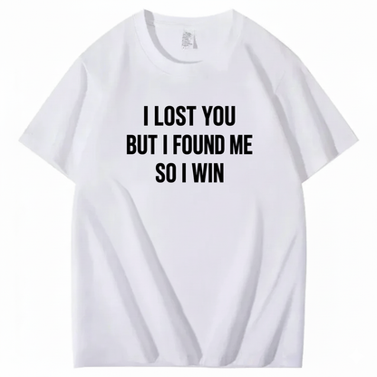 I LOST YOU BUT I FOUND ME SO I WIN T-SHIRT (FRONT PRINT)