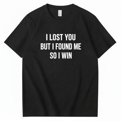 I LOST YOU BUT I FOUND ME SO I WIN T-SHIRT (FRONT PRINT)