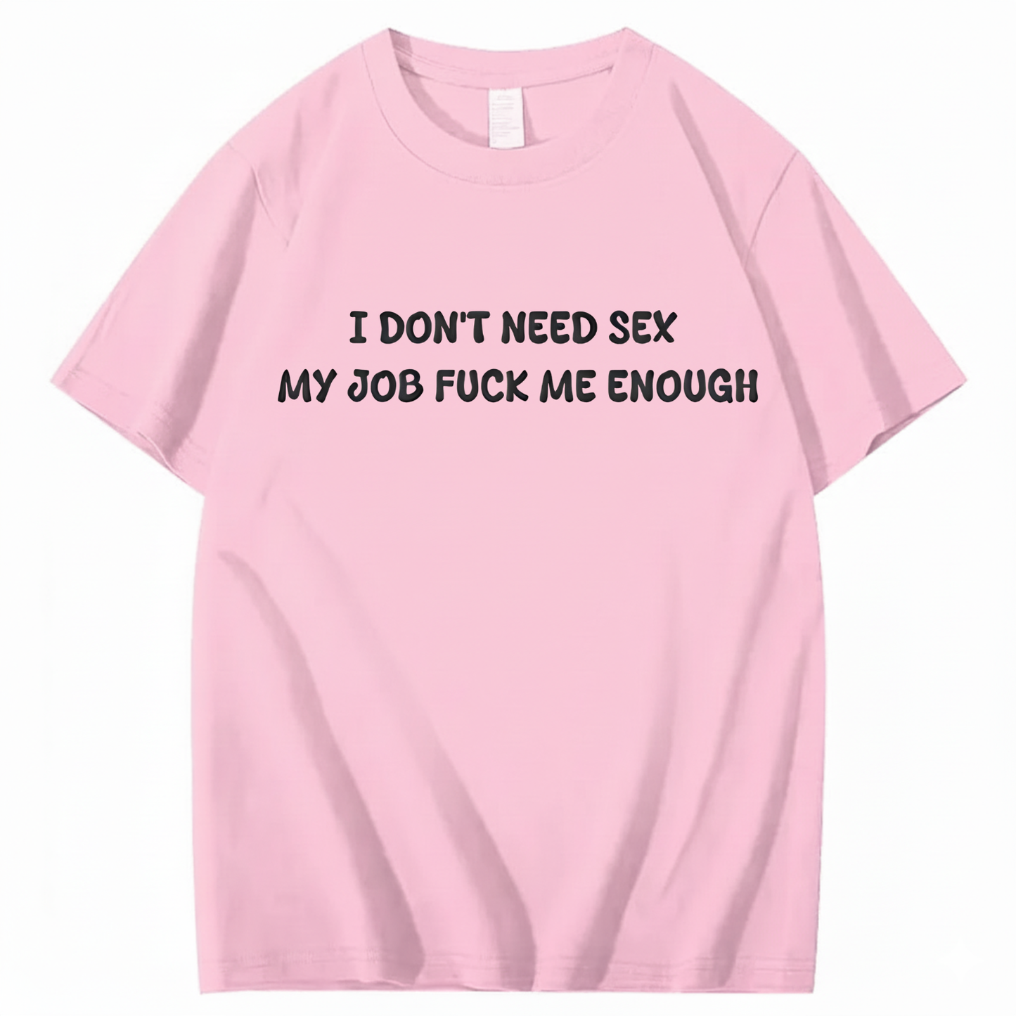 I Don't Need Sex My Job Fucks Me Enough T-shirt (Front Print)
