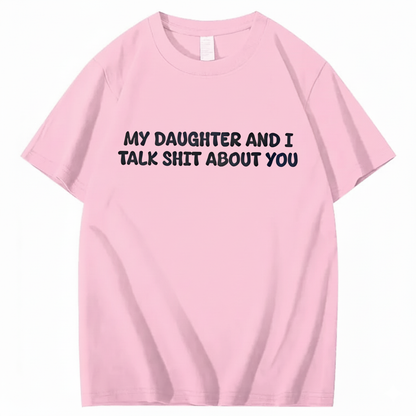 My Daughter and I Talk Shit About You T-shirt (Front Print)