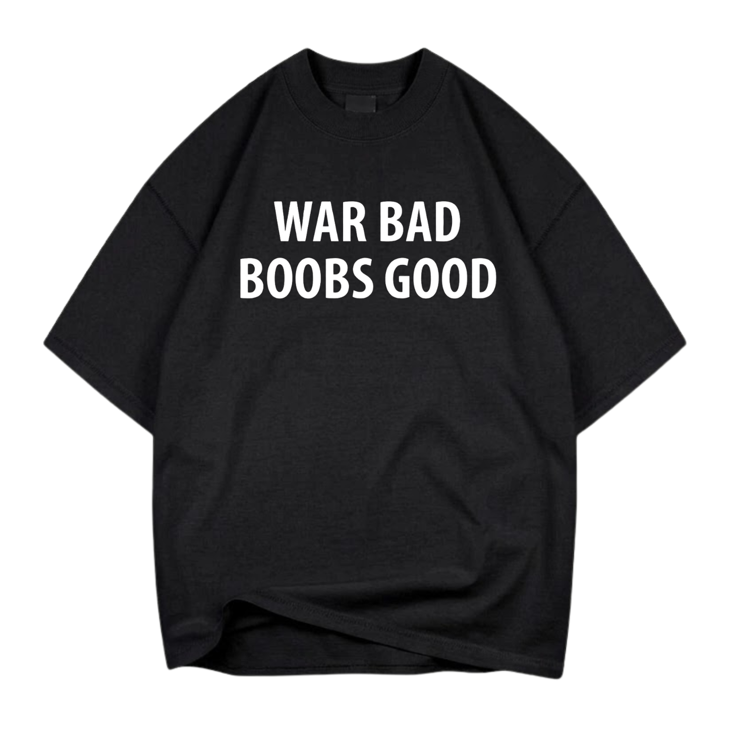 WAR BAD BOOBS GOOD T- SHIRT