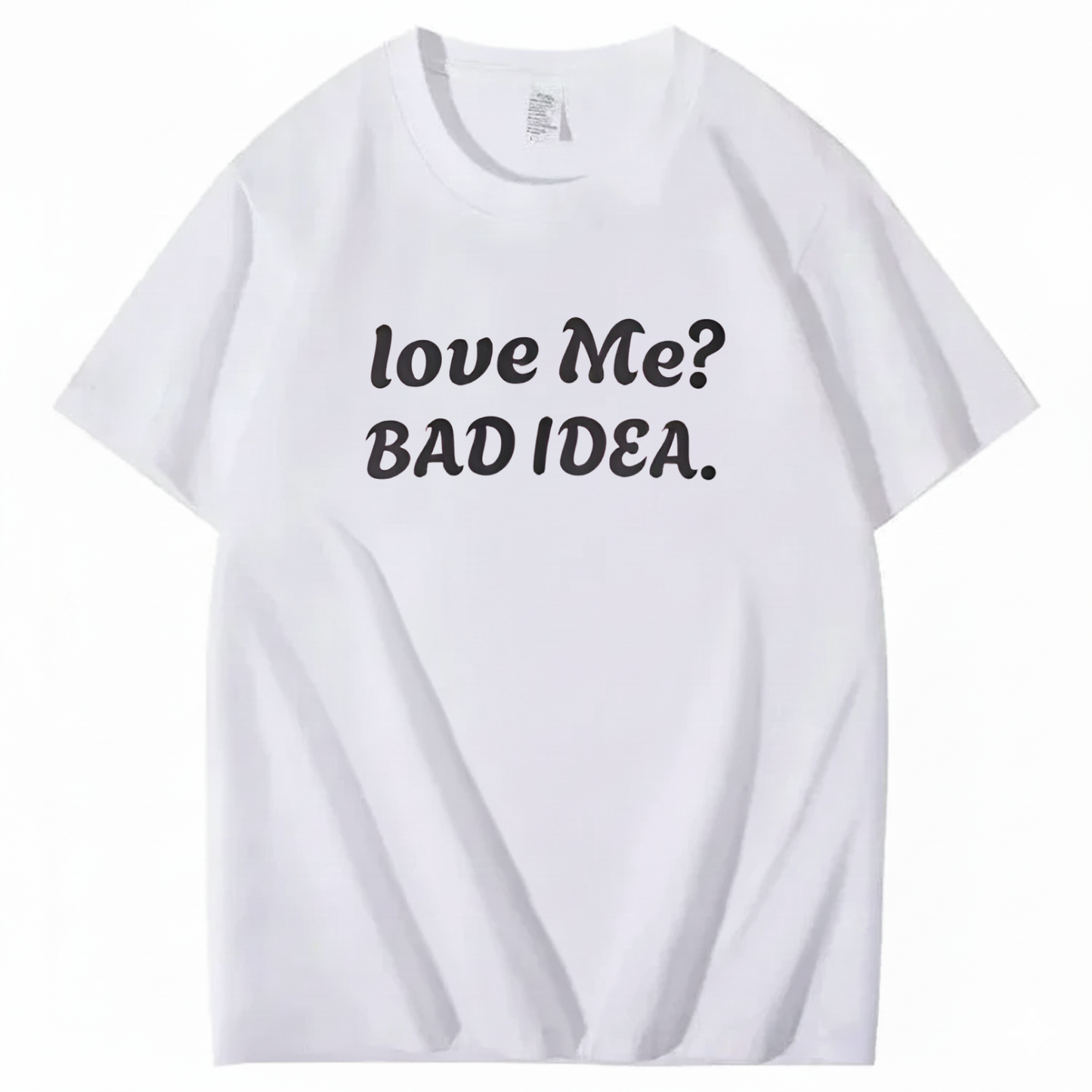 Love Me? Bad Idea T-Shirt (Front Print)
