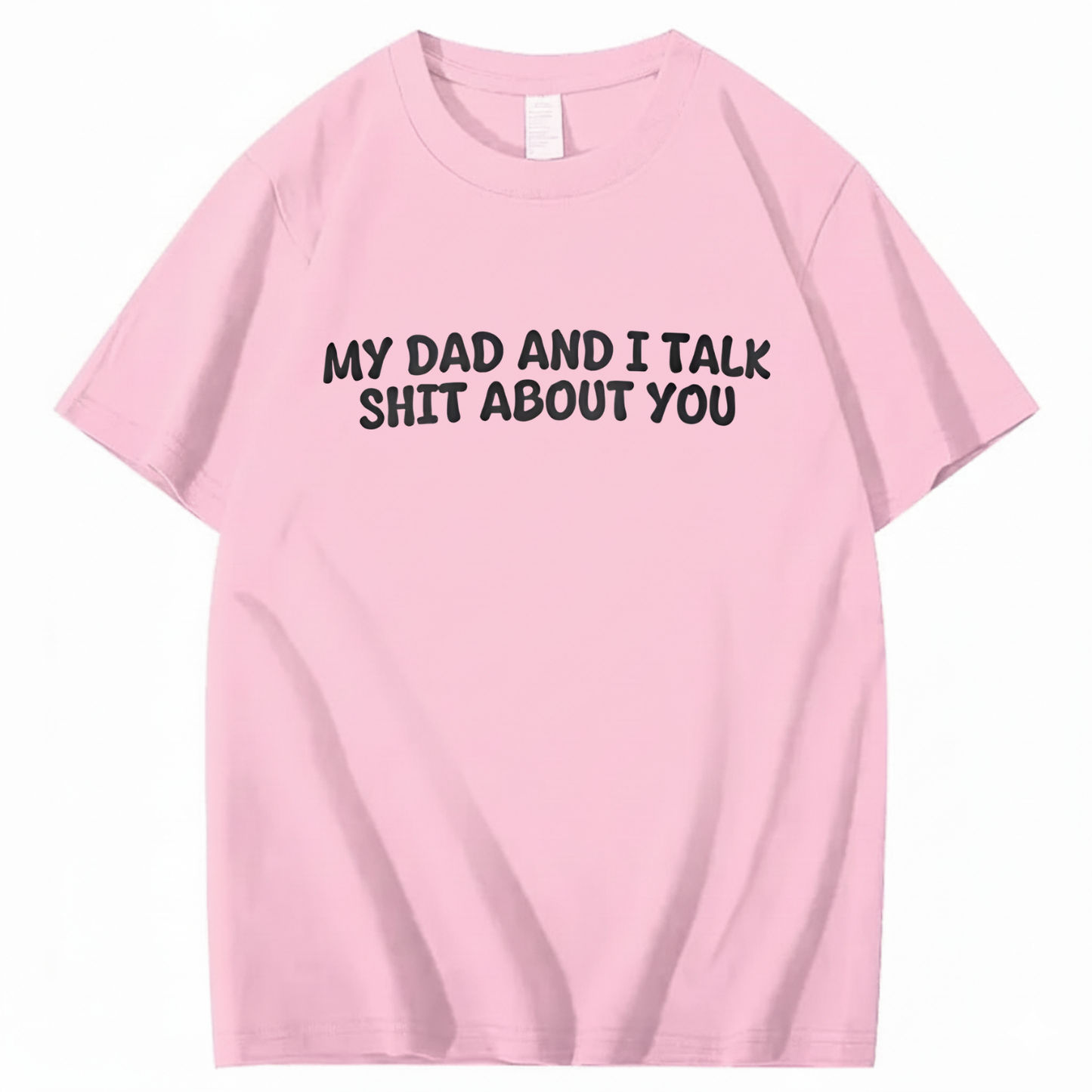 My Dad and I Talk Shit about You T-shirt (Front Print)