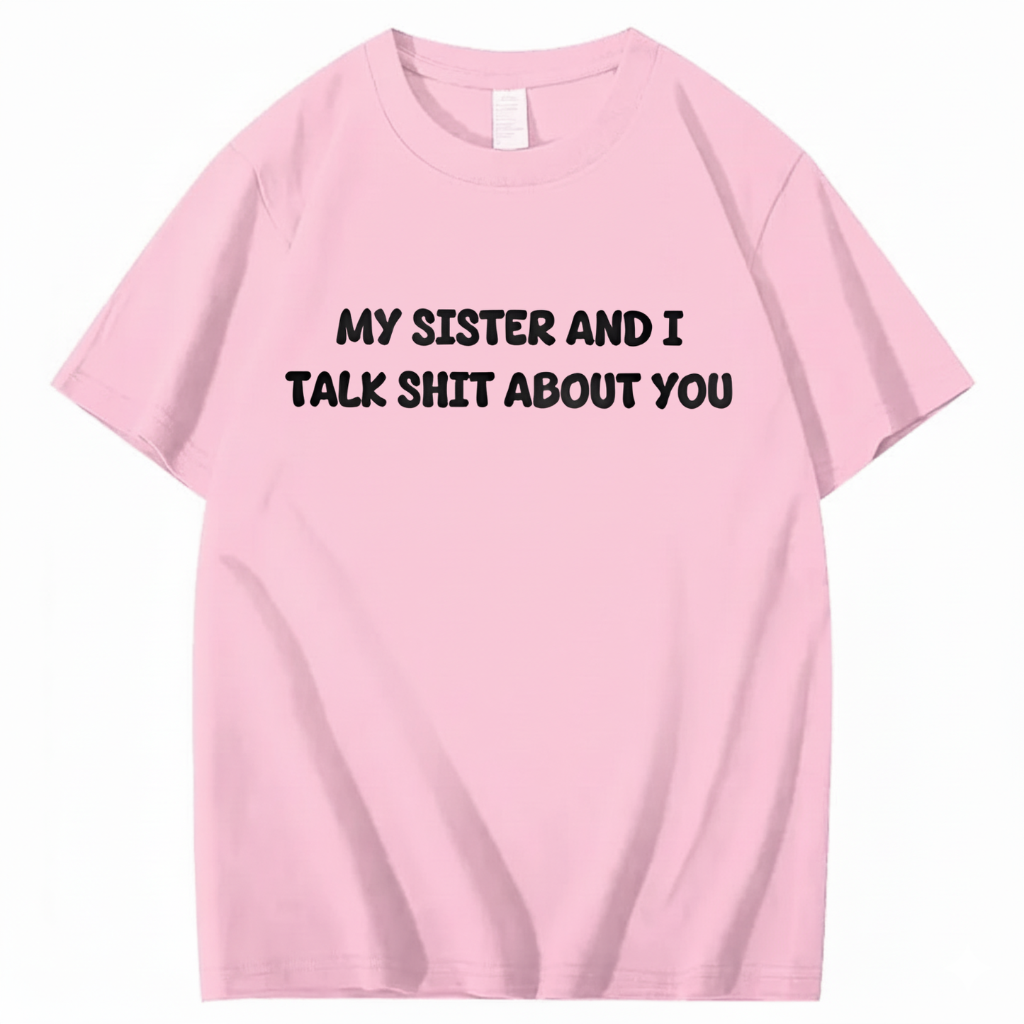 My Sister And I Talk Shit About You T-shirt (Front Print)