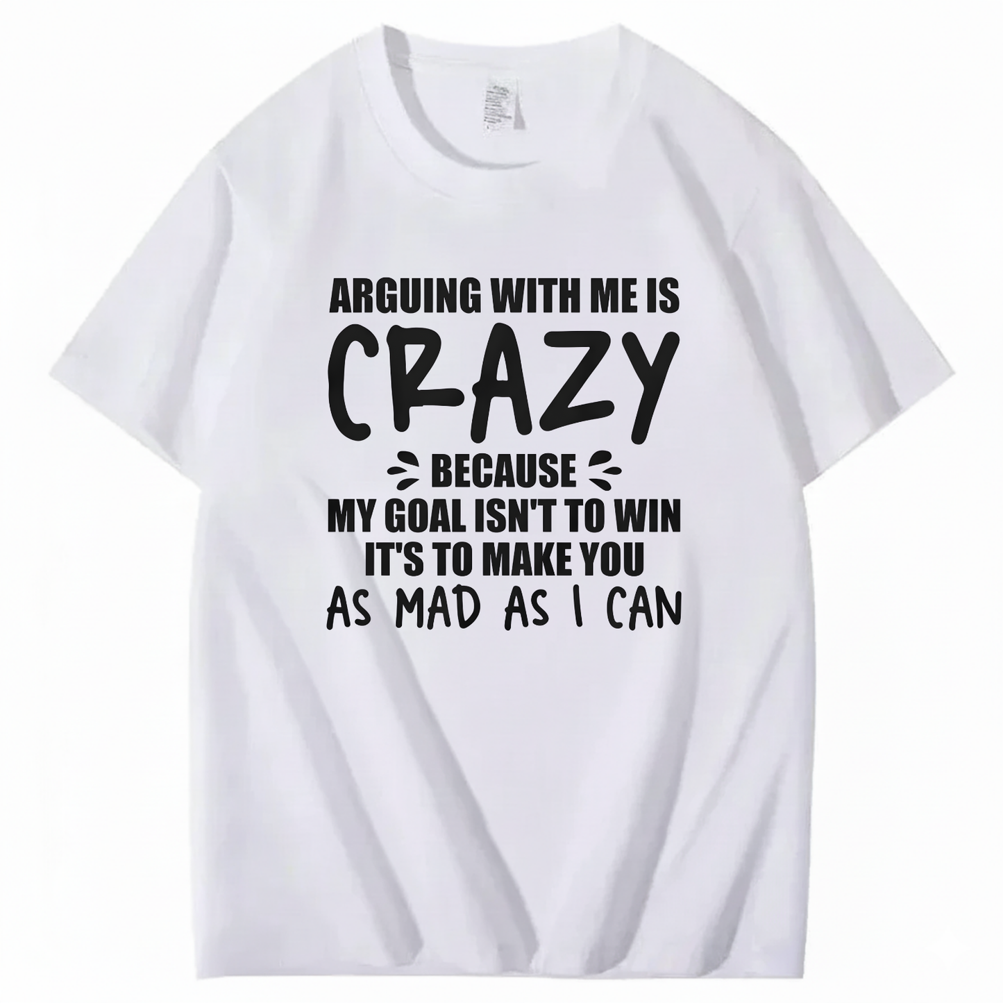 Arguing With Me is Crazy Because My Goal isn't To Win It's T-Shirt