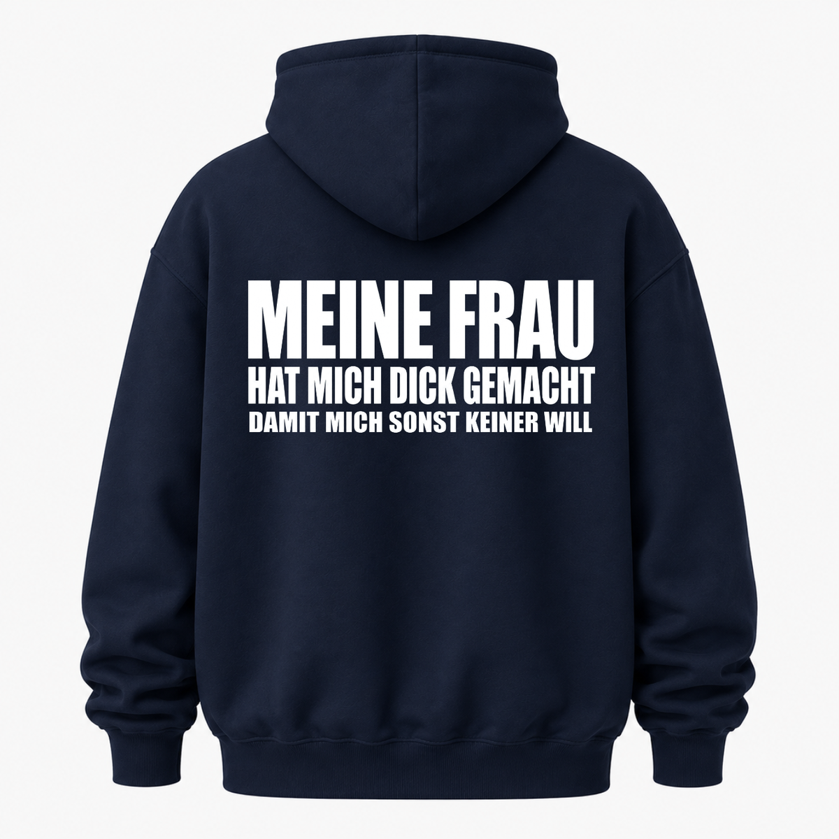 MEINE FRAU HAT MICH DICK GEMACHT DAMIT MICH SONST KEINER WILL HOODIE (RÜCKENPRINT)