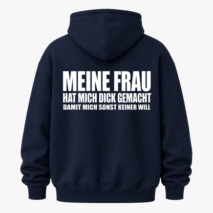 MEINE FRAU HAT MICH DICK GEMACHT DAMIT MICH SONST KEINER WILL HOODIE (RÜCKENPRINT)