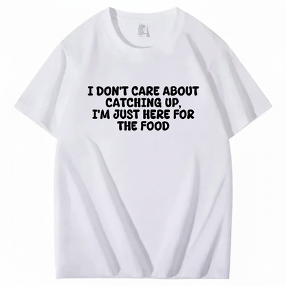 I'm Just Here For The Food T-shirt (Front Print)