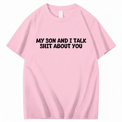 My Son and I Talk Shit about You T-shirt (Front Print)