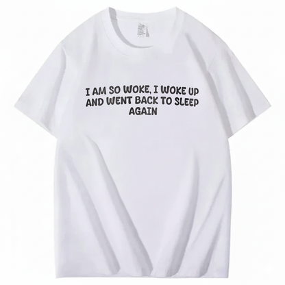 I Am So Woke, I Woke Up And Went Back To Sleep Again T-Shirt (Front Print)