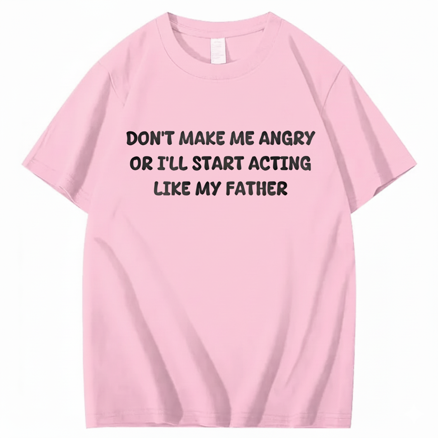 Don't Make Me Angry Or I'll Start Acting Like My Father T-shirt (Front Print)