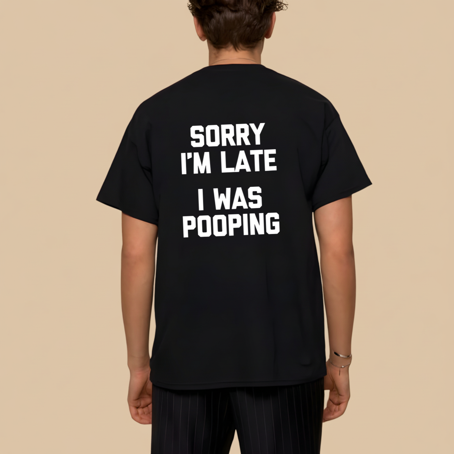 SORRY I'M LATE, I WAS POOPING T- SHIRT
