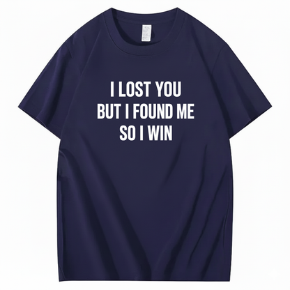 I LOST YOU BUT I FOUND ME SO I WIN T-SHIRT (FRONT PRINT)