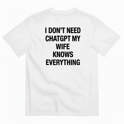 I DON’T NEED CHATGPT MY WIFE KNOWS EVERYTHING T-SHIRT (BACK PRINT)