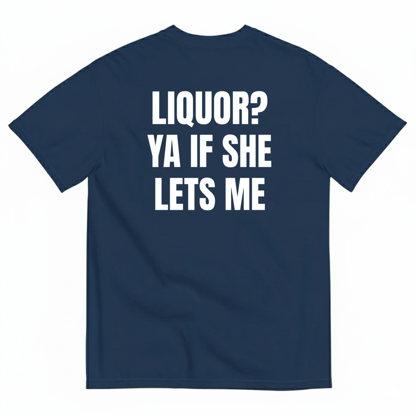 LIQUOR? YA IF SHE LETS ME T-SHIRT (BACK PRINT)