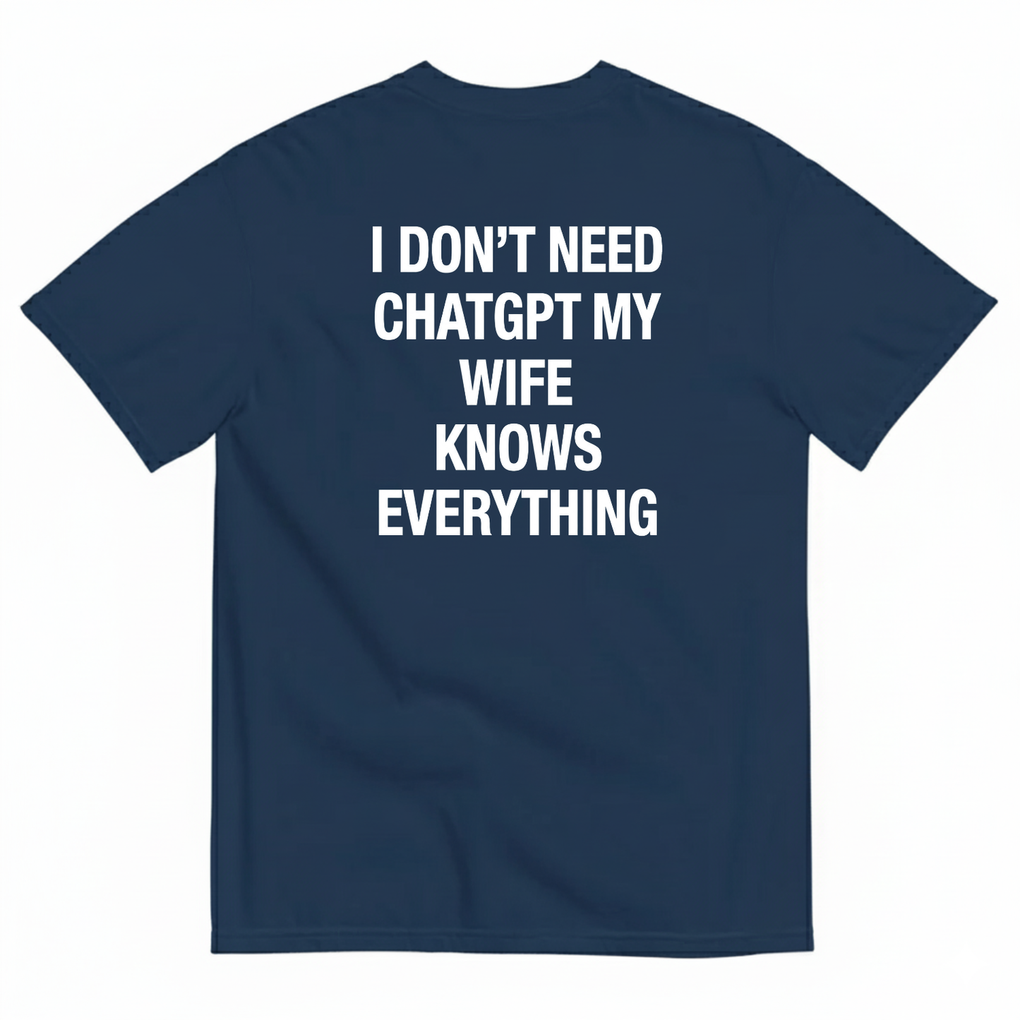I DON’T NEED CHATGPT MY WIFE KNOWS EVERYTHING T-SHIRT (BACK PRINT)