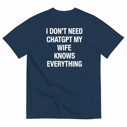 I DON’T NEED CHATGPT MY WIFE KNOWS EVERYTHING T-SHIRT (BACK PRINT)