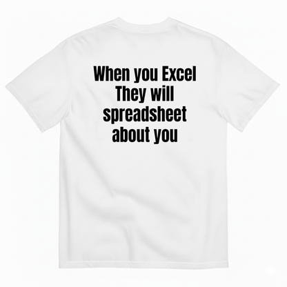 WHEN YOU EXCEL THEY WILL SPREADSHEET ABOUT YOU T-SHIRT (BACK PRINT)