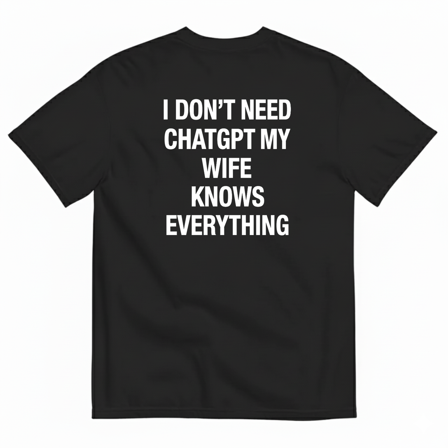 I DON’T NEED CHATGPT MY WIFE KNOWS EVERYTHING T-SHIRT (BACK PRINT)