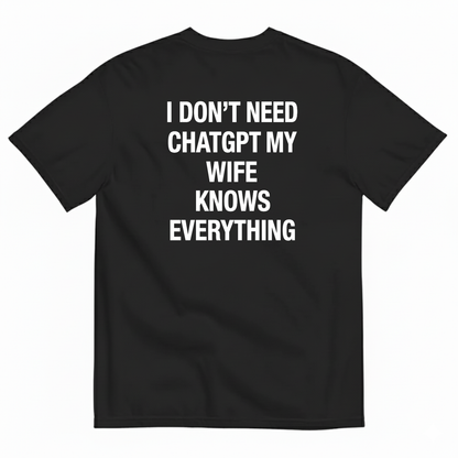 I DON’T NEED CHATGPT MY WIFE KNOWS EVERYTHING T-SHIRT (BACK PRINT)