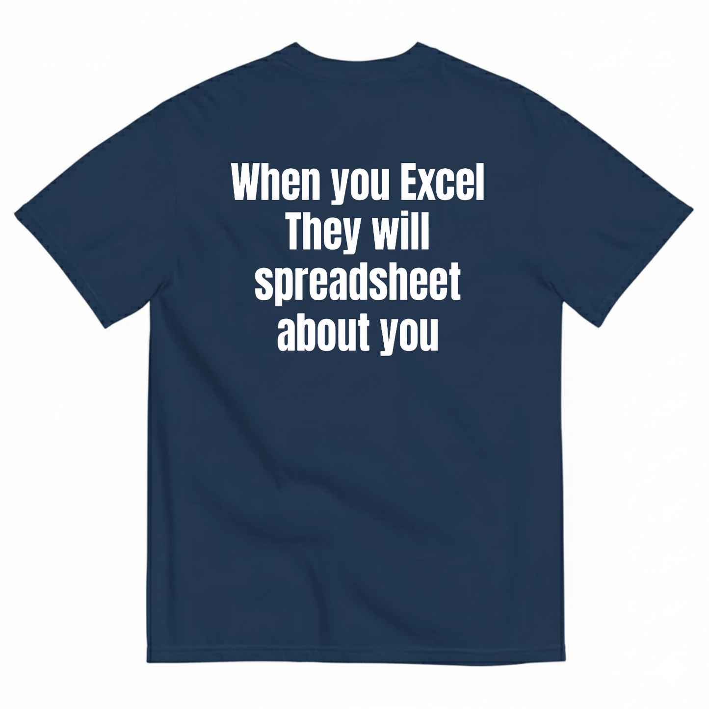 WHEN YOU EXCEL THEY WILL SPREADSHEET ABOUT YOU T-SHIRT (BACK PRINT)