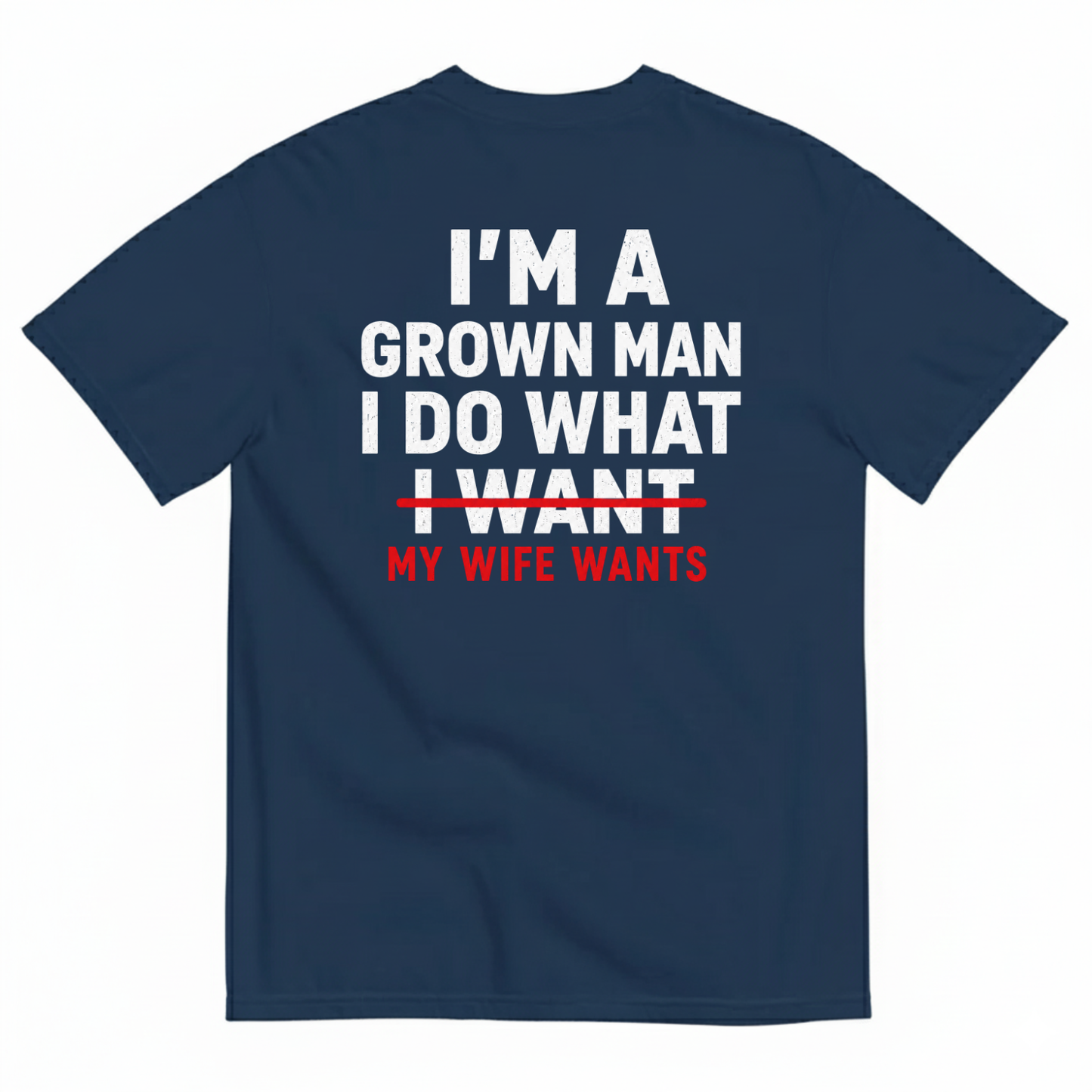 I’M A GROWN MAN I DO WHAT MY WIFE WANTS T-SHIRT (BACK PRINT)
