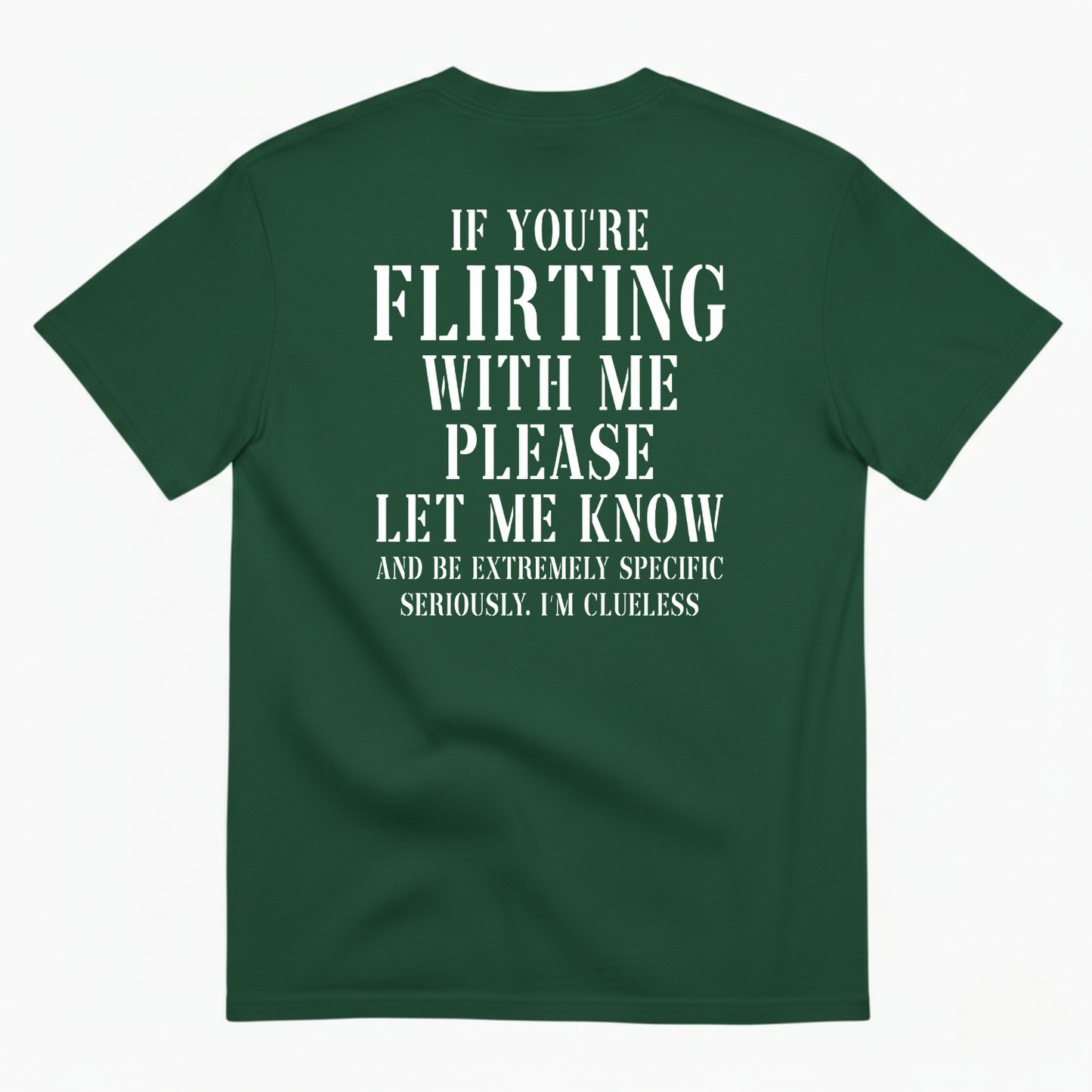 IF YOU'RE FLIRTING WITH ME PLEASE LET ME KNOW AND BE EXTREMELY SPECIFIC SERIOUSLY I'M CLUELESS T-SHIRT (BACK PRINT)