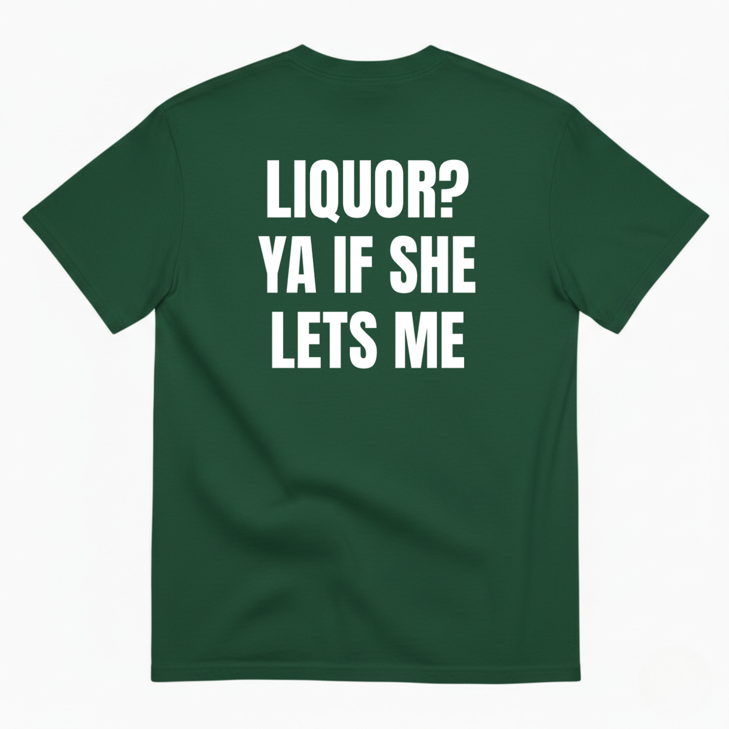 LIQUOR? YA IF SHE LETS ME T-SHIRT (BACK PRINT)