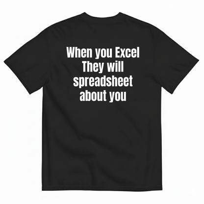 WHEN YOU EXCEL THEY WILL SPREADSHEET ABOUT YOU T-SHIRT (BACK PRINT)