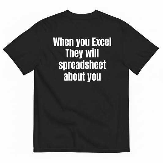 WHEN YOU EXCEL THEY WILL SPREADSHEET ABOUT YOU T-SHIRT (BACK PRINT)
