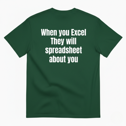 WHEN YOU EXCEL THEY WILL SPREADSHEET ABOUT YOU T-SHIRT (BACK PRINT)