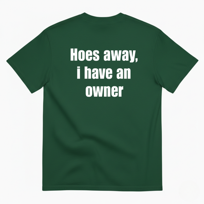 HOES AWAY I HAVE AN OWNER T-SHIRT (BACK PRINT)