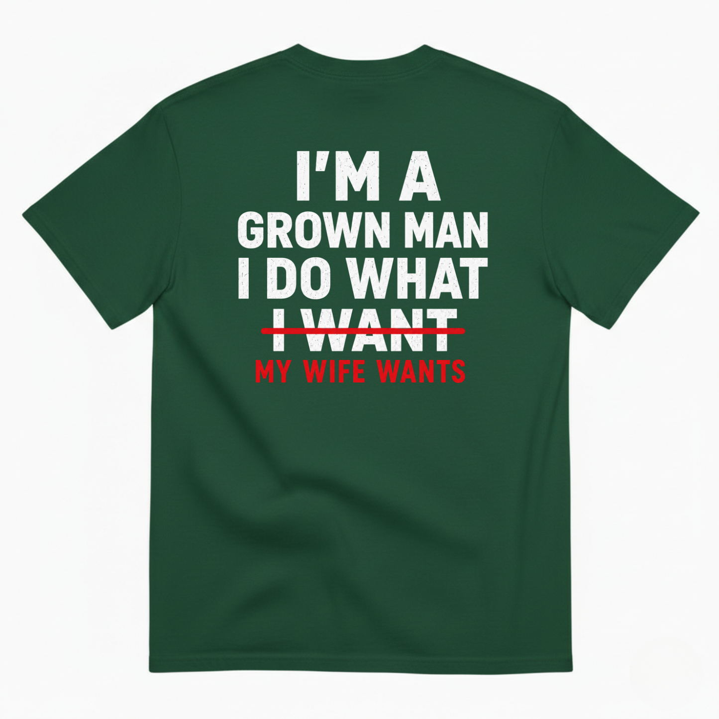I’M A GROWN MAN I DO WHAT MY WIFE WANTS T-SHIRT (BACK PRINT)