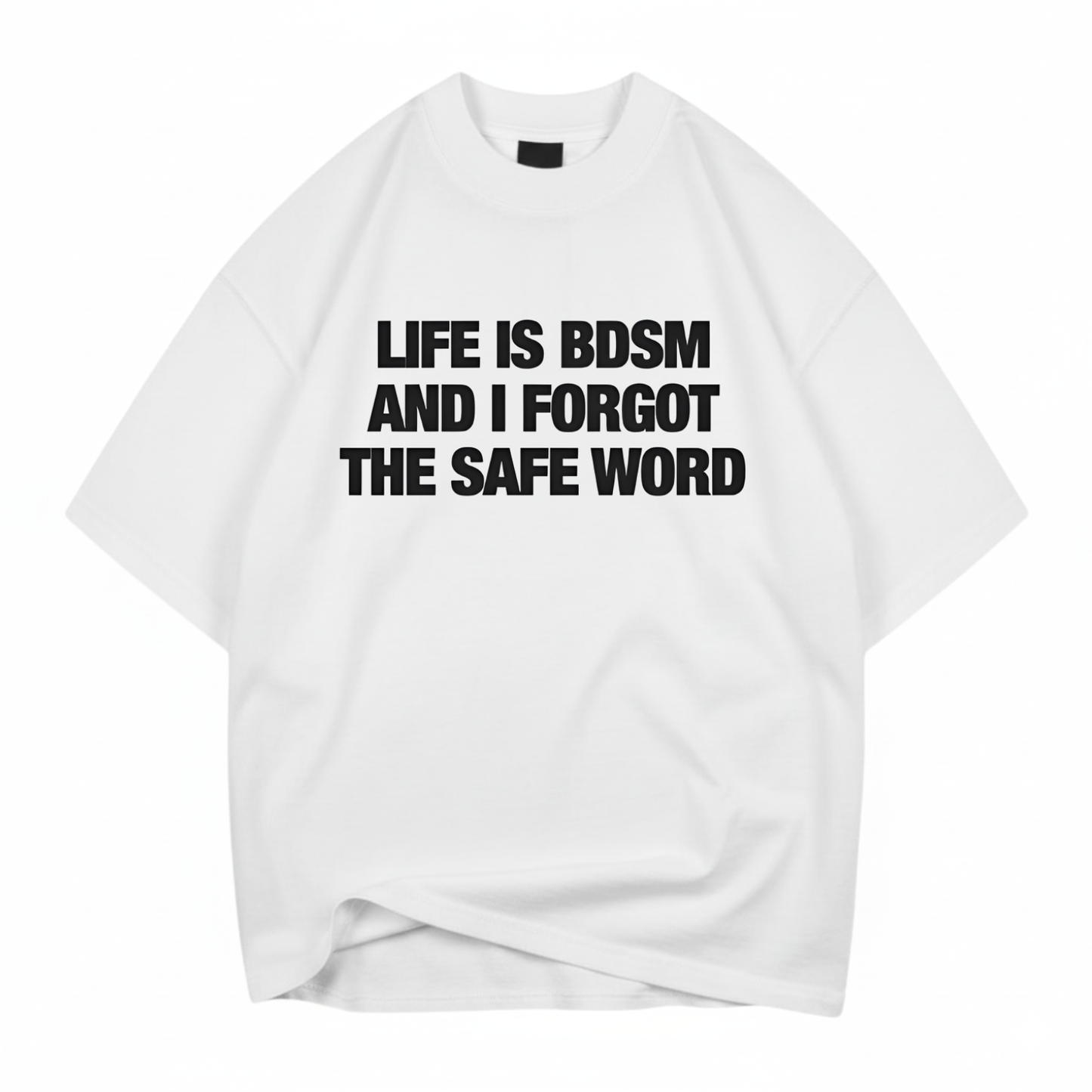 LIFE IS BDSM AND I FORGOT THE SAFE WORD T- SHIRT (FRONT PRINT)