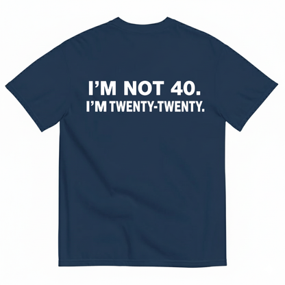 I'M NOT 40. I'M TWENTY - TWENTY T - SHIRT (BACK PRINT)