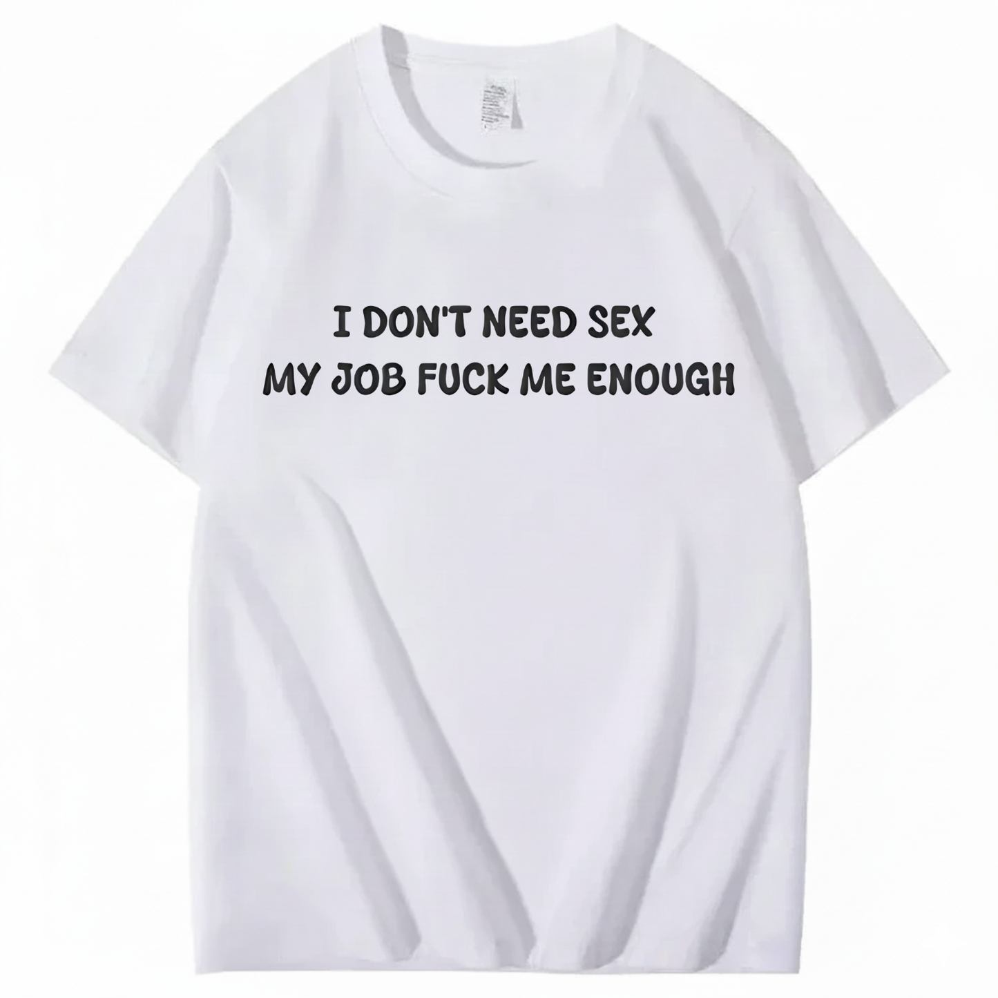 I Don't Need Sex My Job Fucks Me Enough T-shirt (Front Print)