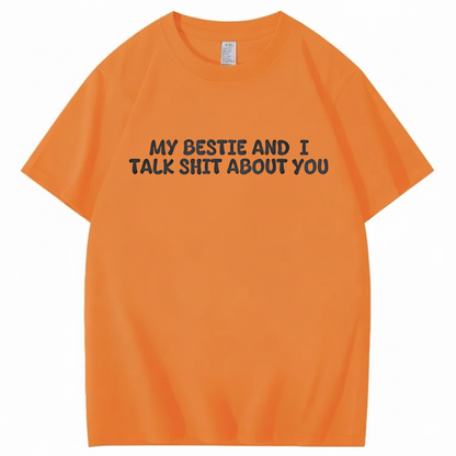 My Bestie and I Talk Shit about You T-shirt (Front Print)