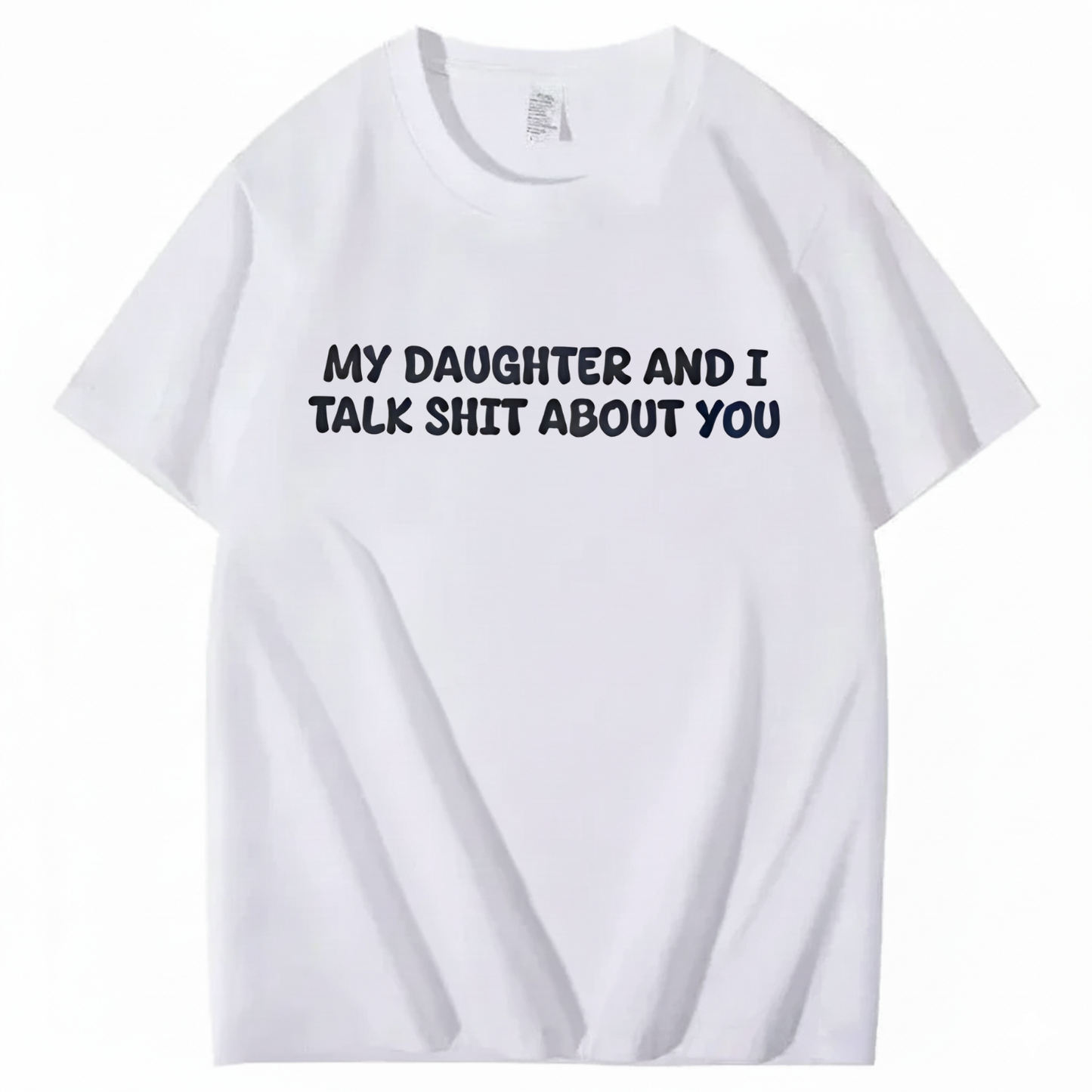My Daughter and I Talk Shit About You T-shirt (Front Print)