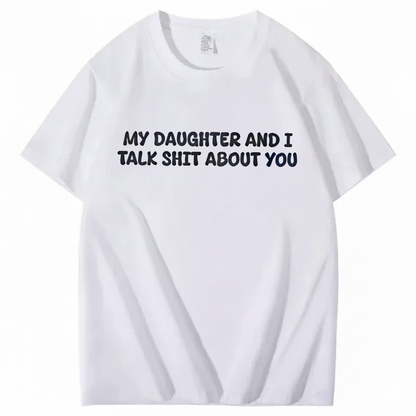 My Daughter and I Talk Shit About You T-shirt (Front Print)
