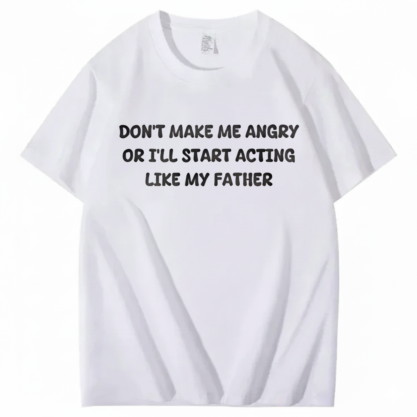 Don't Make Me Angry Or I'll Start Acting Like My Father T-shirt (Front Print)