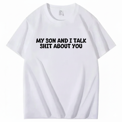 My Son and I Talk Shit about You T-shirt (Front Print)