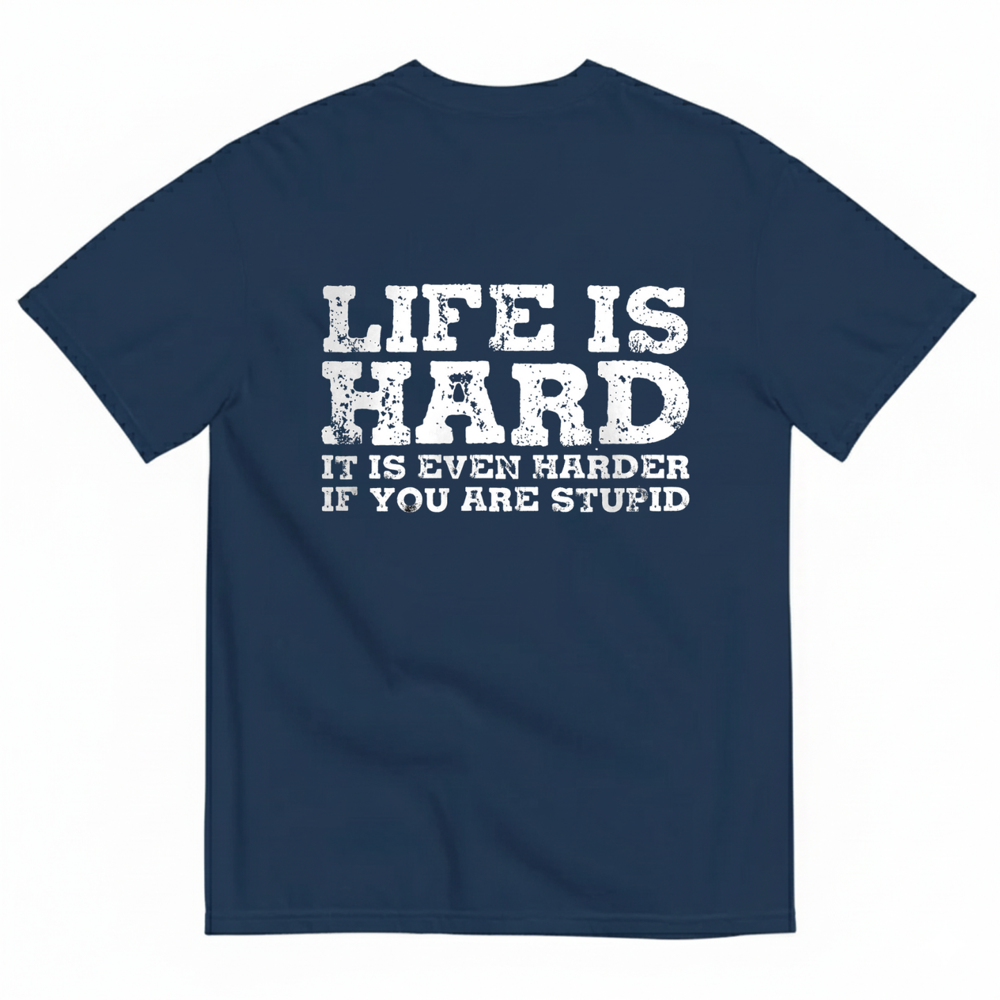 LIFE IS HARD IT IS EVEN HARDER IF YOU ARE STUPID  T - SHIRT (BACK PRINT)