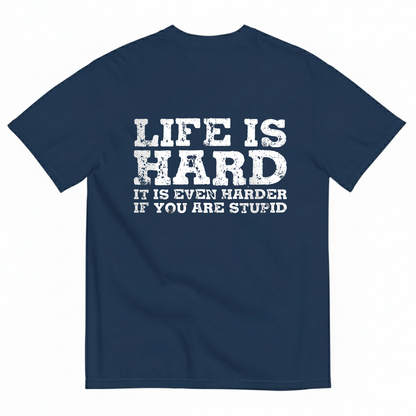 LIFE IS HARD IT IS EVEN HARDER IF YOU ARE STUPID  T - SHIRT (BACK PRINT)