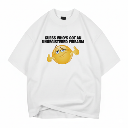 GUESS WHO'S GOT AN UNREGISTERED FIREARM T- SHIRT (FRONT PRINT)