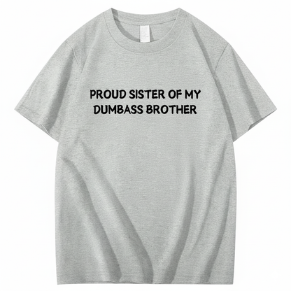 Proud Sister of my Dumbass Brother T-shirt