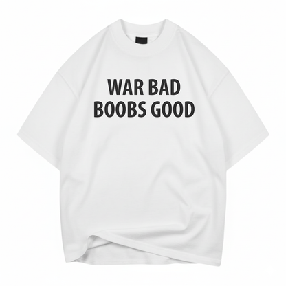 WAR BAD BOOBS GOOD T- SHIRT