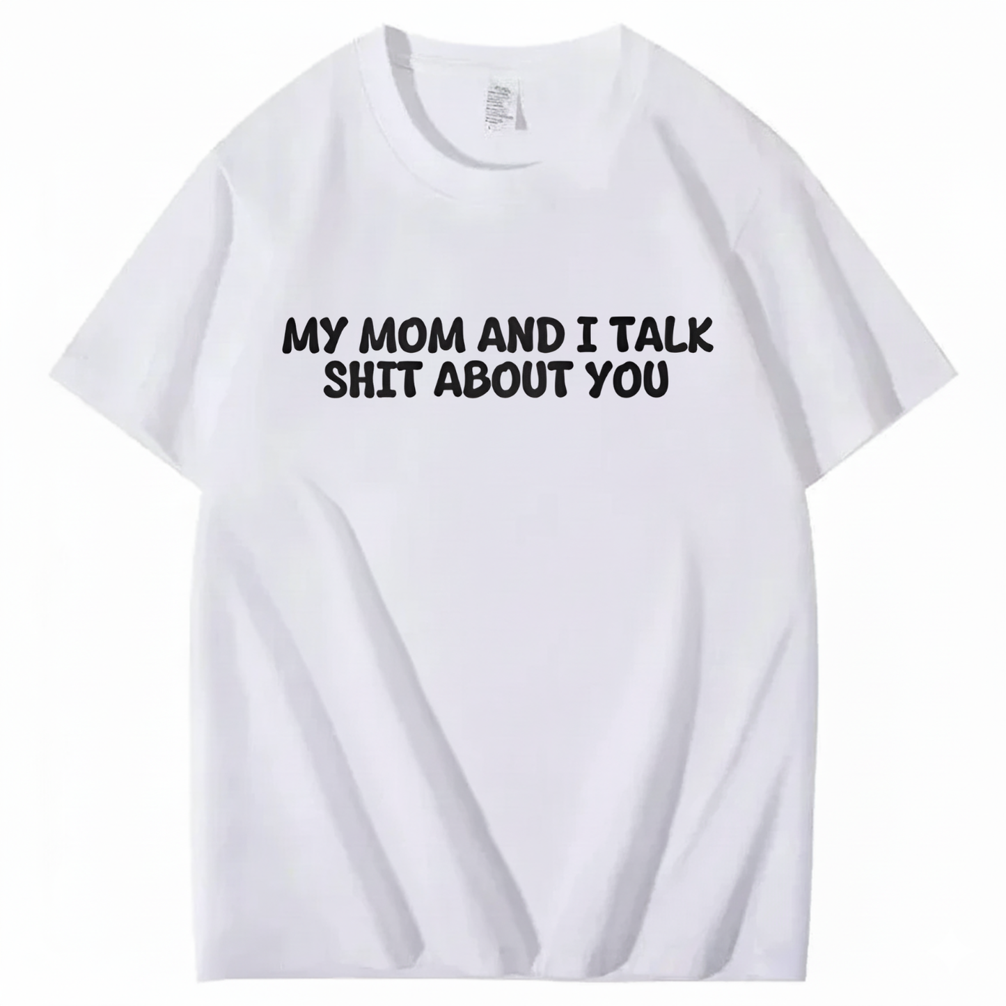 My Mom and I Talk Shit About You T-shirt