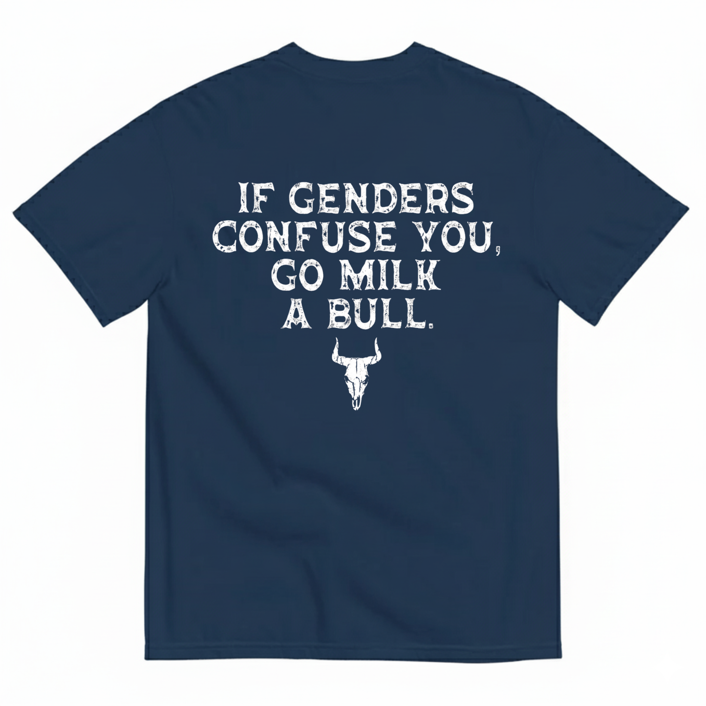 IF GENDERS CONFUSE YOU, GO MILK A BULL  T - SHIRT (BACK PRINT)