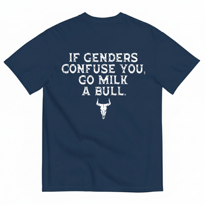 IF GENDERS CONFUSE YOU, GO MILK A BULL  T - SHIRT (BACK PRINT)