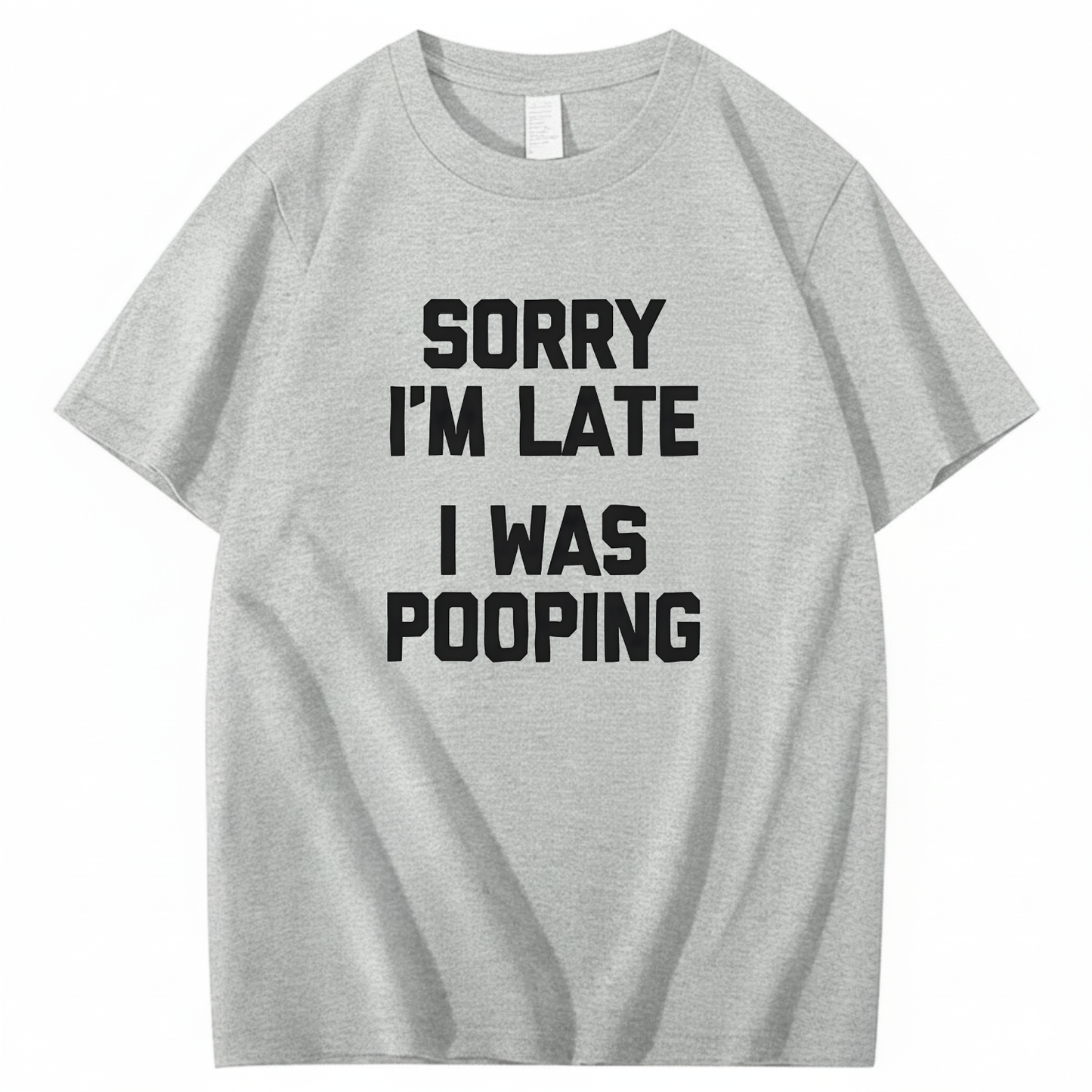 SORRY I'M LATE I WAS POOPING T - SHIRT (FRONT PRINT)